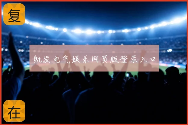 凯发电气娱乐网页版登录入口
