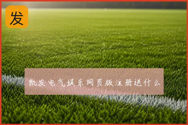 凯发电气娱乐网页版注册送什么